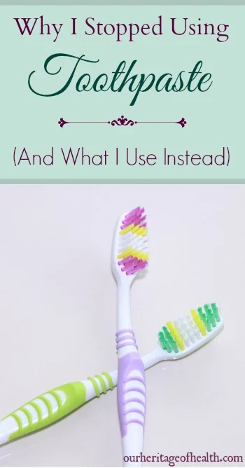 Why I stopped using toothpaste ( and what I use instead) | ourheritageofhealth.com