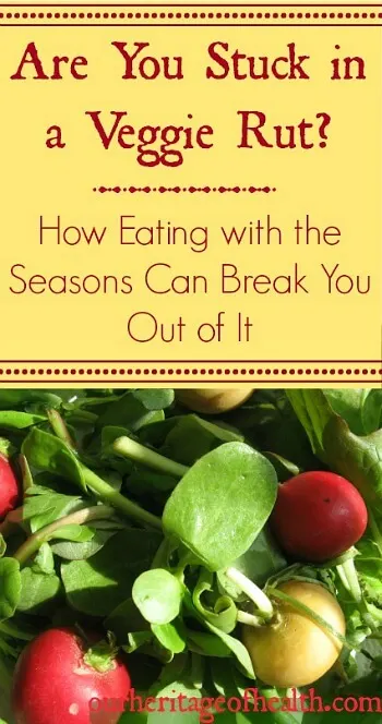 Are you stuck in a veggie rut? How eating with the seasons can break you out of it | ourheritageofhealth.com