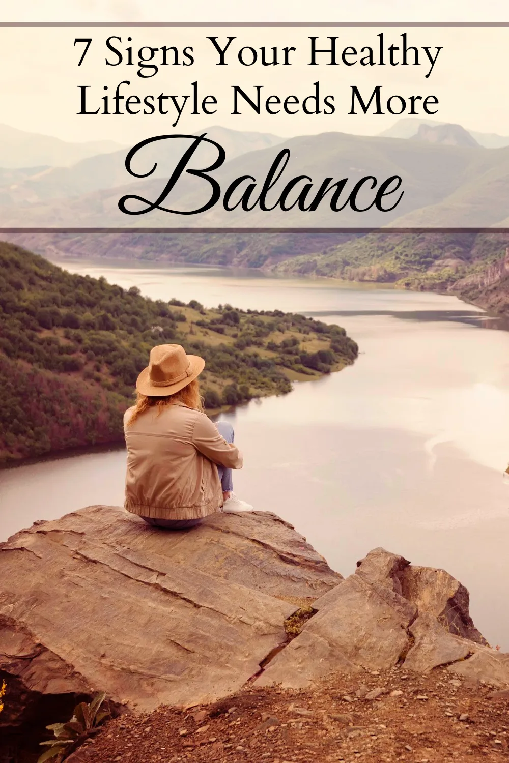 Woman sitting on top of a mountain looking out at a river and other mountains in the distance with a text overlay that says "7 Signs Your Healthy Lifestyle Needs More Balance."