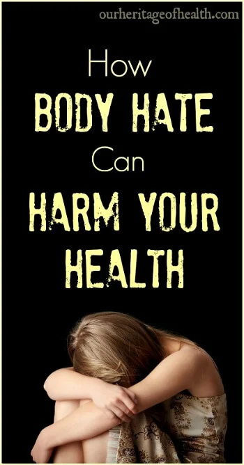 How body hate can harm your health | ourheritageofhealth.com