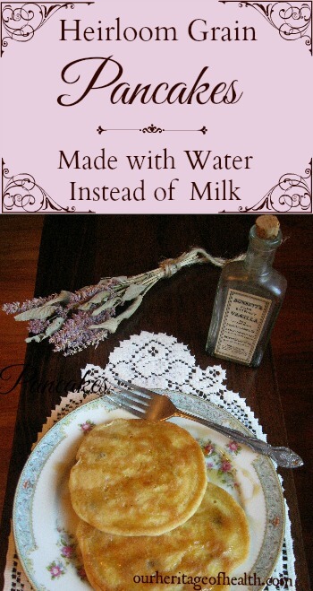Heirloom grain pancakes (made with water instead of milk) | ourheritageofhealth.com