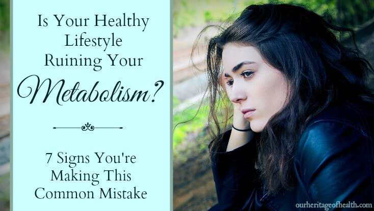 Is your healthy lifestyle ruining your metabolism? 7 Signs you're making this common mistake | ourheritageofhealth.com