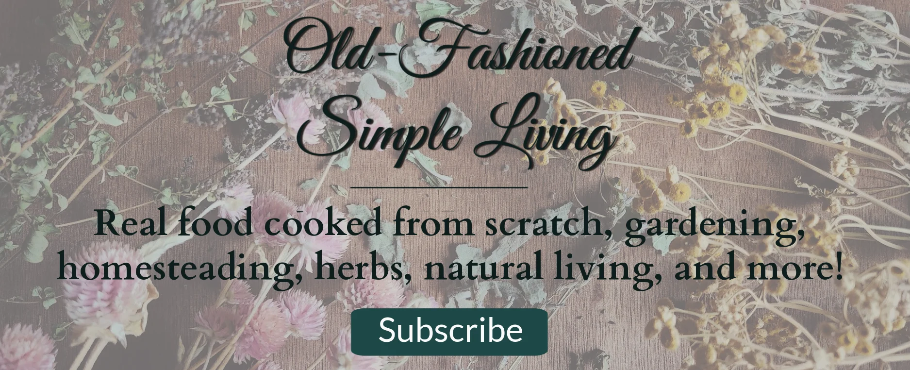 Dried herbs scattered around a table with the text overlay "Old-Fashioned Simple Living: Real food cooked from scratch, gardening, homesteading, herbs, natural living, and more! Subscribe."